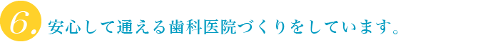 安心して通える歯科医院づくりをしています。