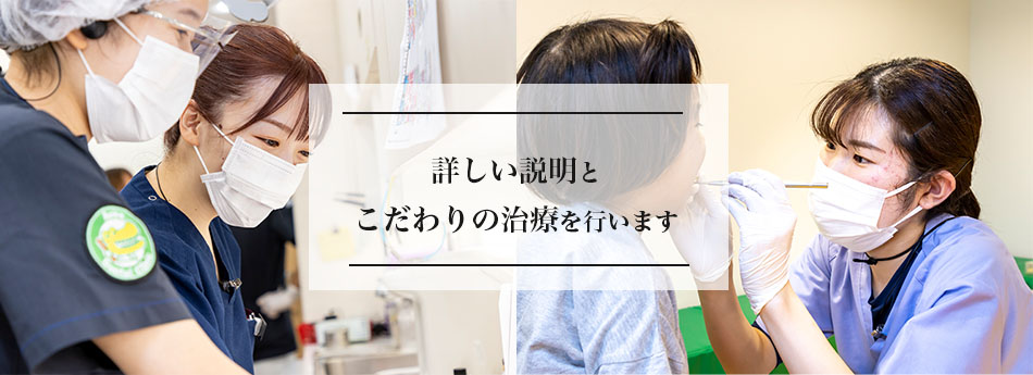 詳しい説明とこだわりの治療を行います。