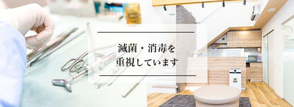 滅菌・消毒を重視しています。